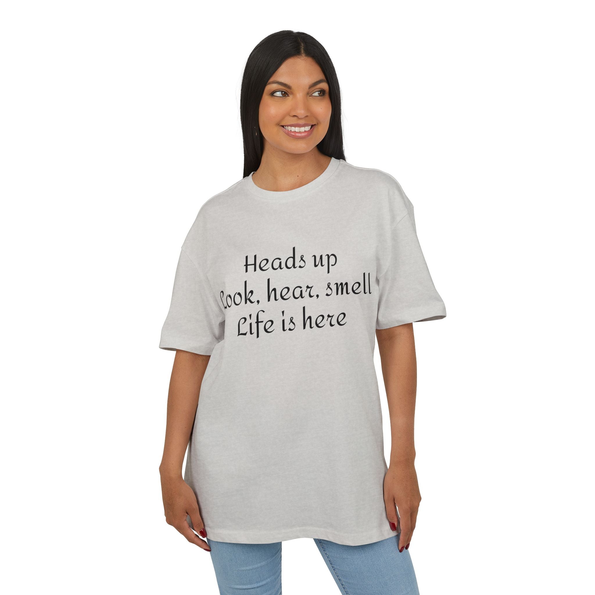Oversized Tee "Heads up Look, hear, smell Life is here" – Minimalist Inspirational Graphic T-Shirt