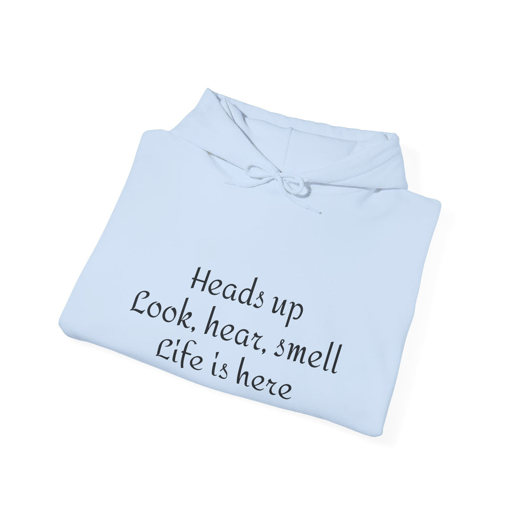 Hoodie — “Heads Up Look, Hear, Smell, Life Is Here” Minimal Inspirational Hoodie