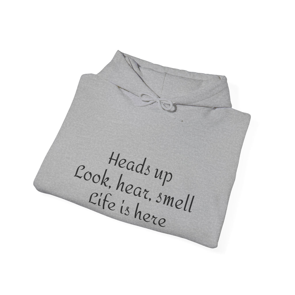 Hoodie — “Heads Up Look, Hear, Smell, Life Is Here” Minimal Inspirational Hoodie