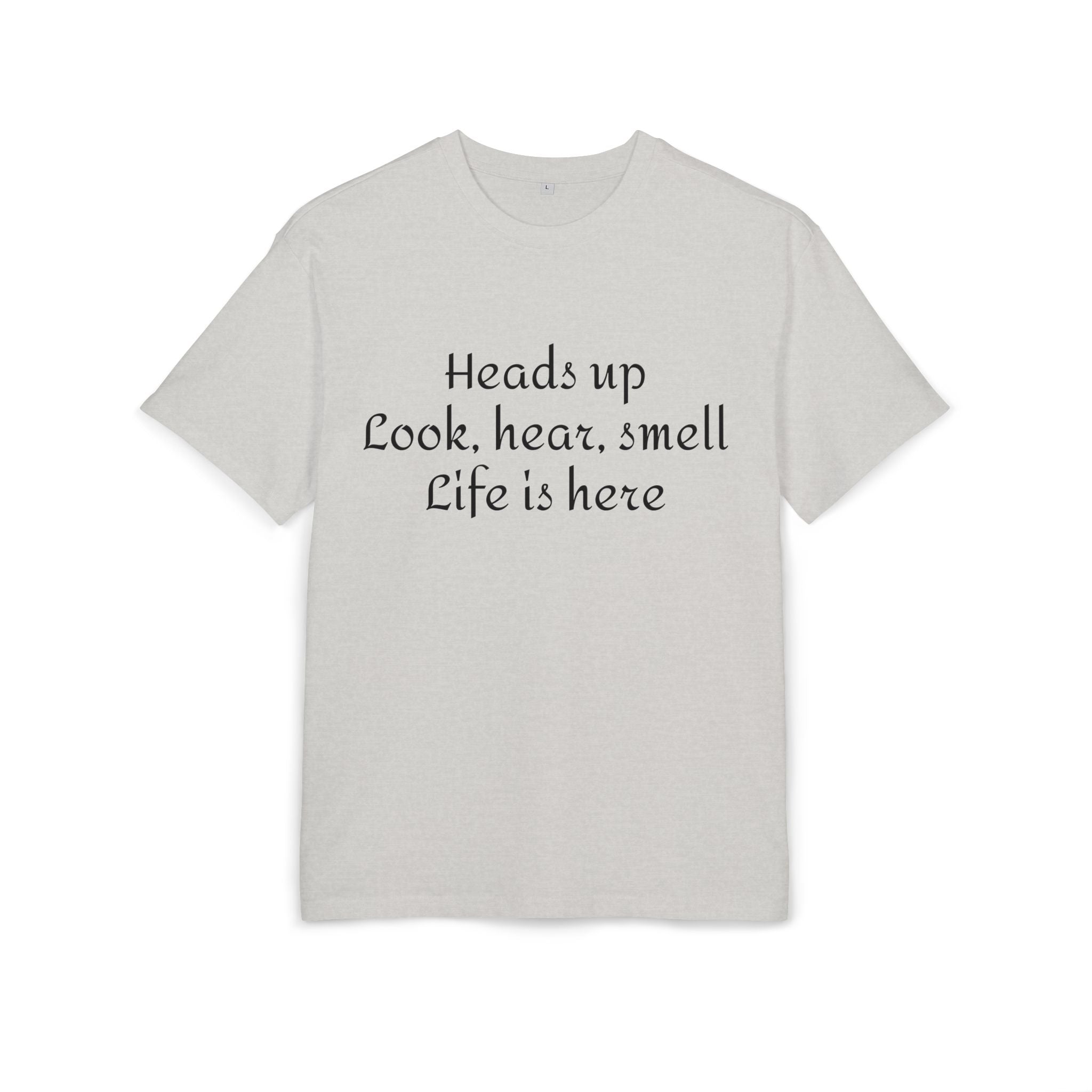 Oversized Tee "Heads up Look, hear, smell Life is here" – Minimalist Inspirational Graphic T-Shirt