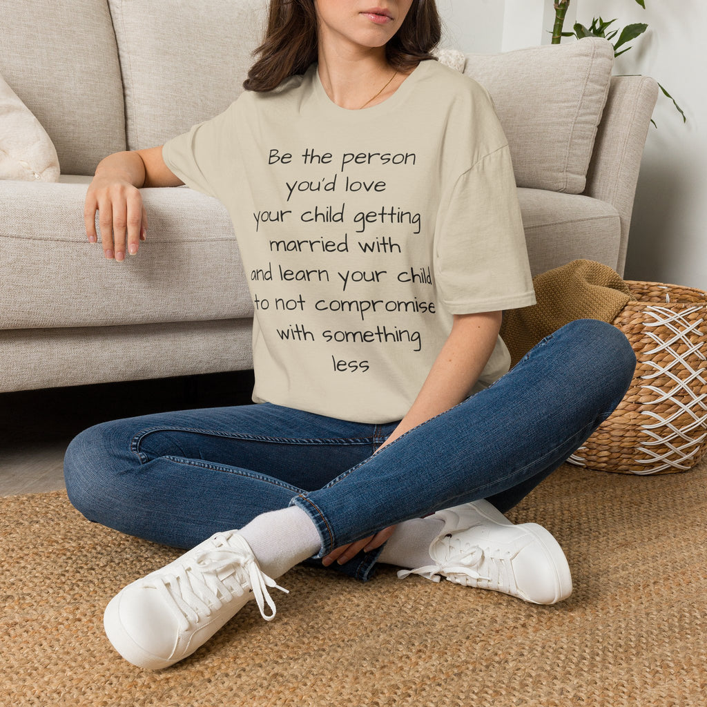 Inspirational Quote T-Shirt — “Be the person you'd love your child getting married with”