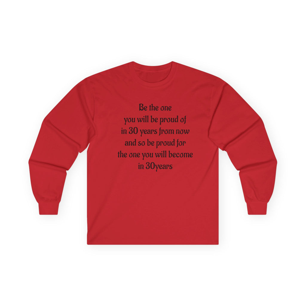 Inspirational Quote Long Sleeve Tee — “Be the one you will be proud of in 30 years”