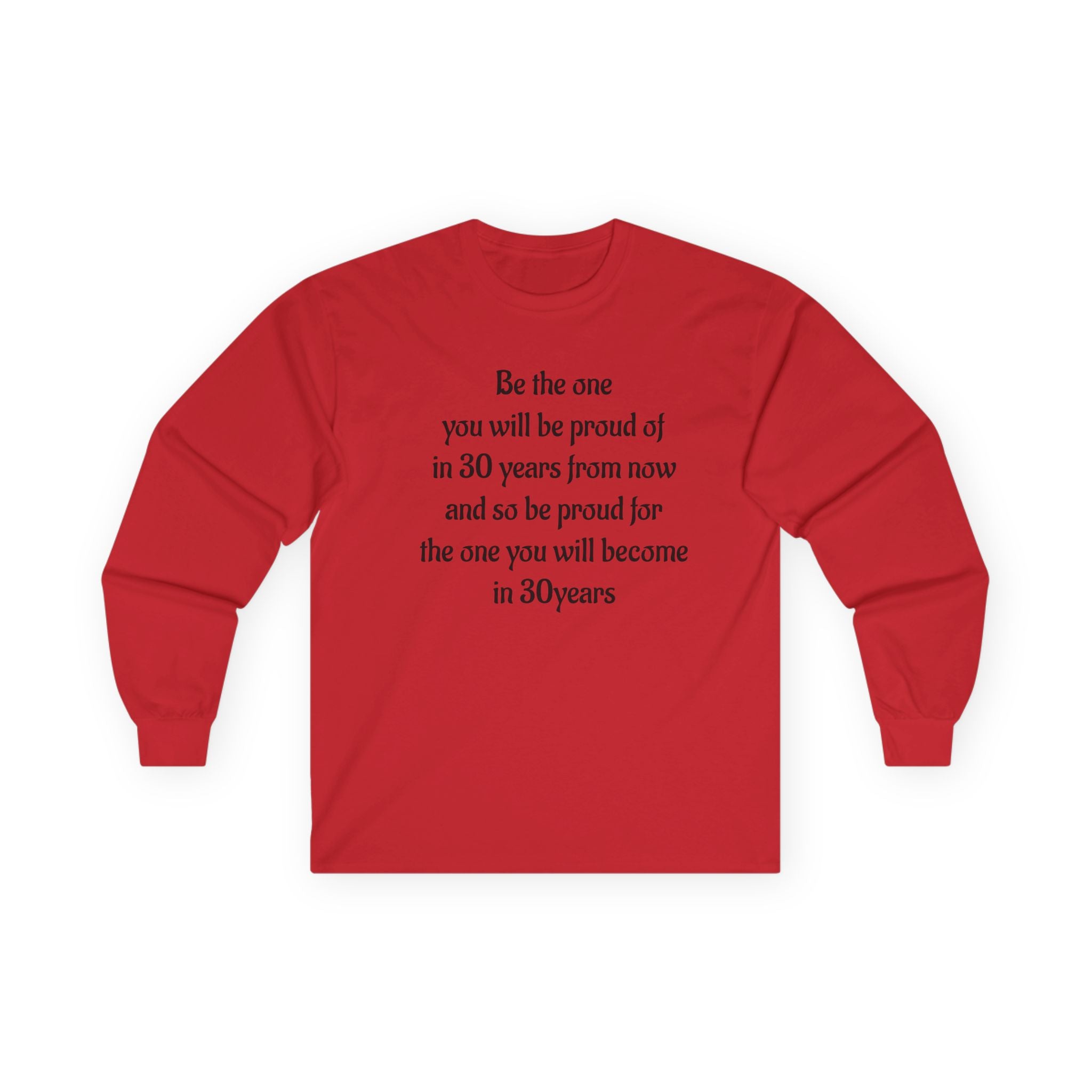 Inspirational Quote Long Sleeve Tee — “Be the one you will be proud of in 30 years”