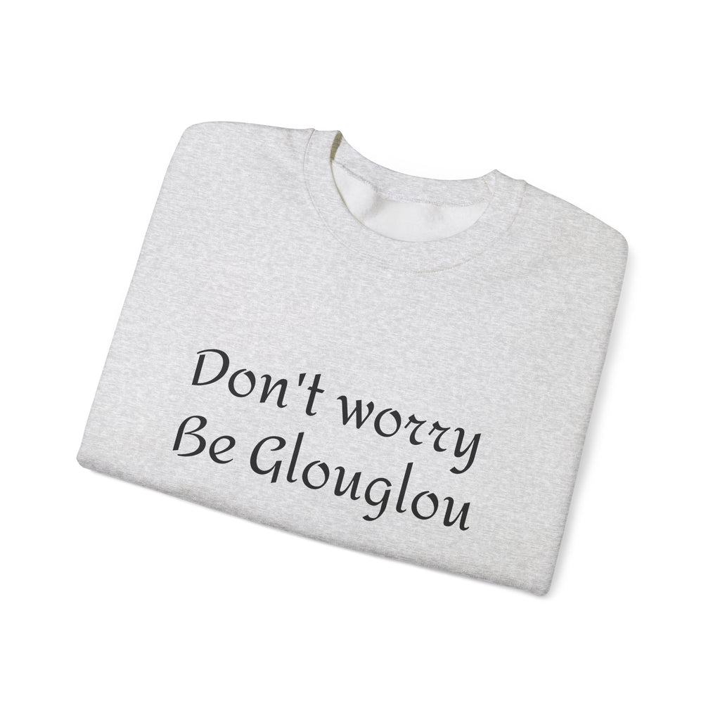 Don't Worry Be Glouglow Sweatshirt | Funny Phrase Crewneck