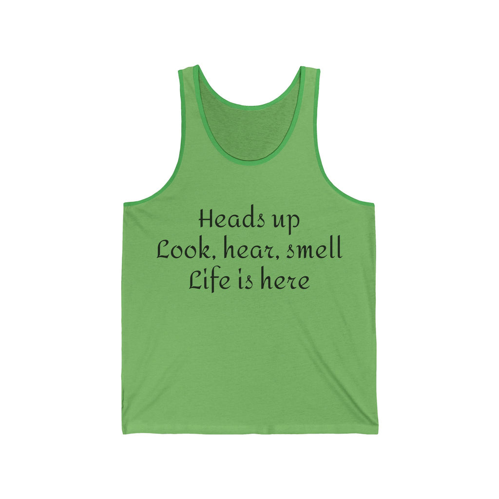 Inspirational Quote Tank Top — "Heads up Look, hear, smell Life is here"