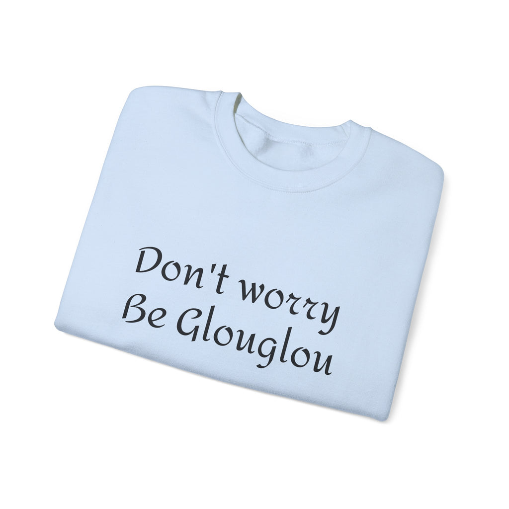 Don't Worry Be Glouglow Sweatshirt | Funny Phrase Crewneck