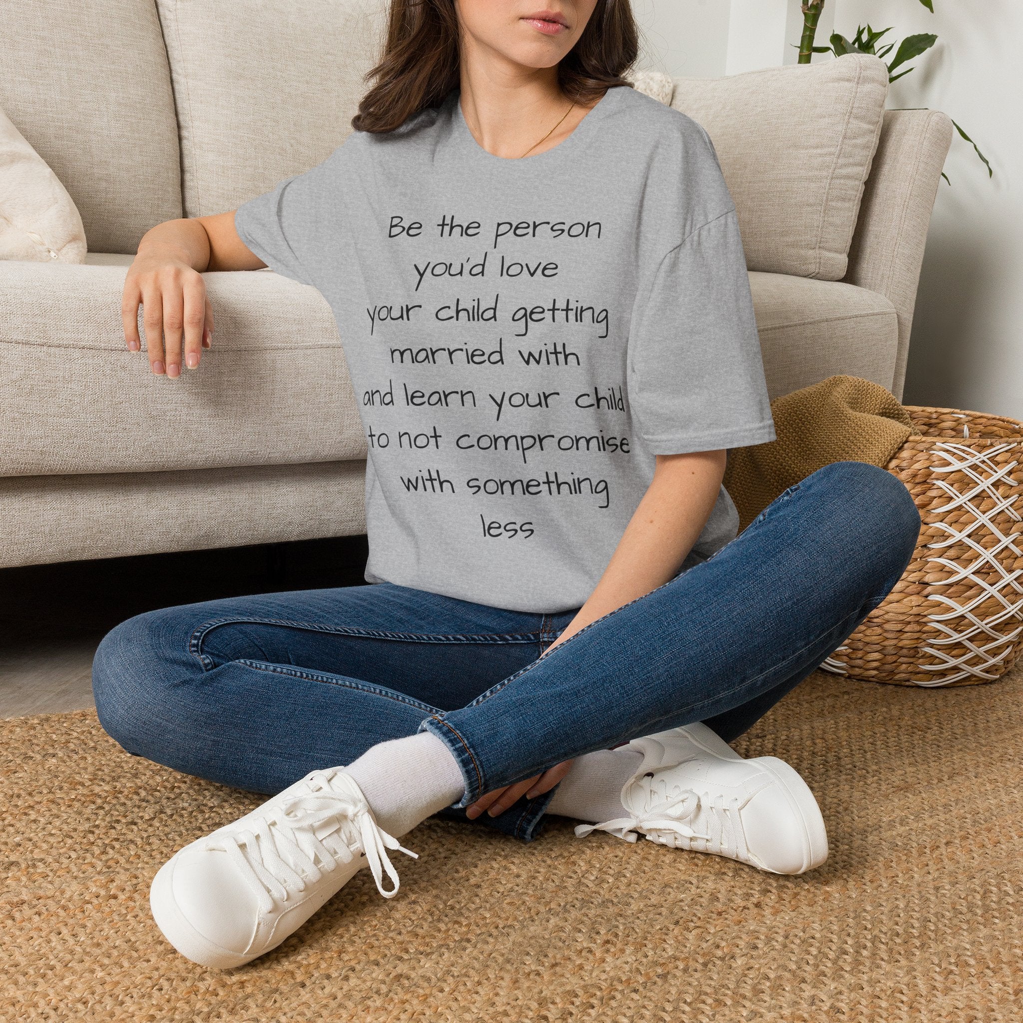 Inspirational Quote T-Shirt — “Be the person you'd love your child getting married with”