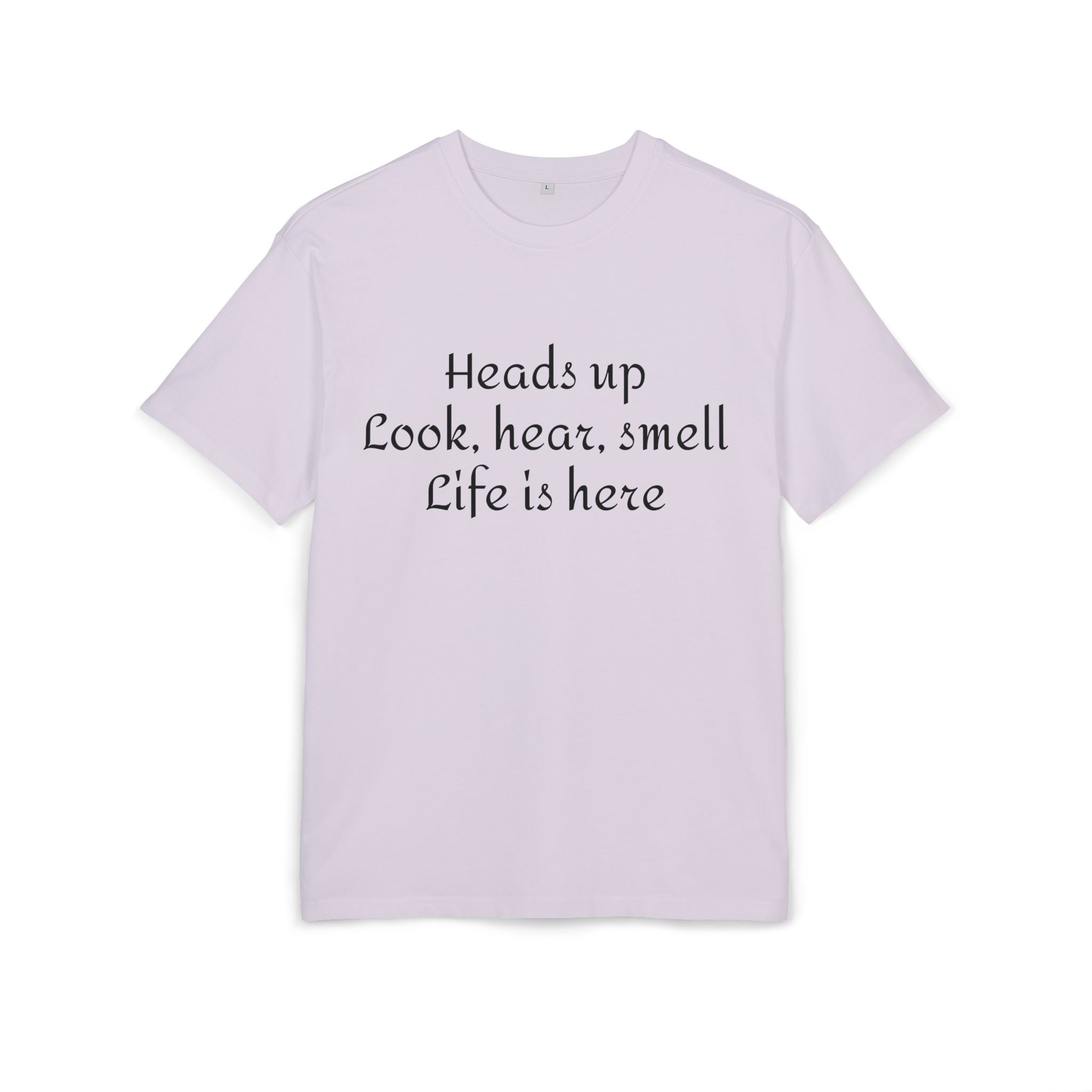 Oversized Tee "Heads up Look, hear, smell Life is here" – Minimalist Inspirational Graphic T-Shirt