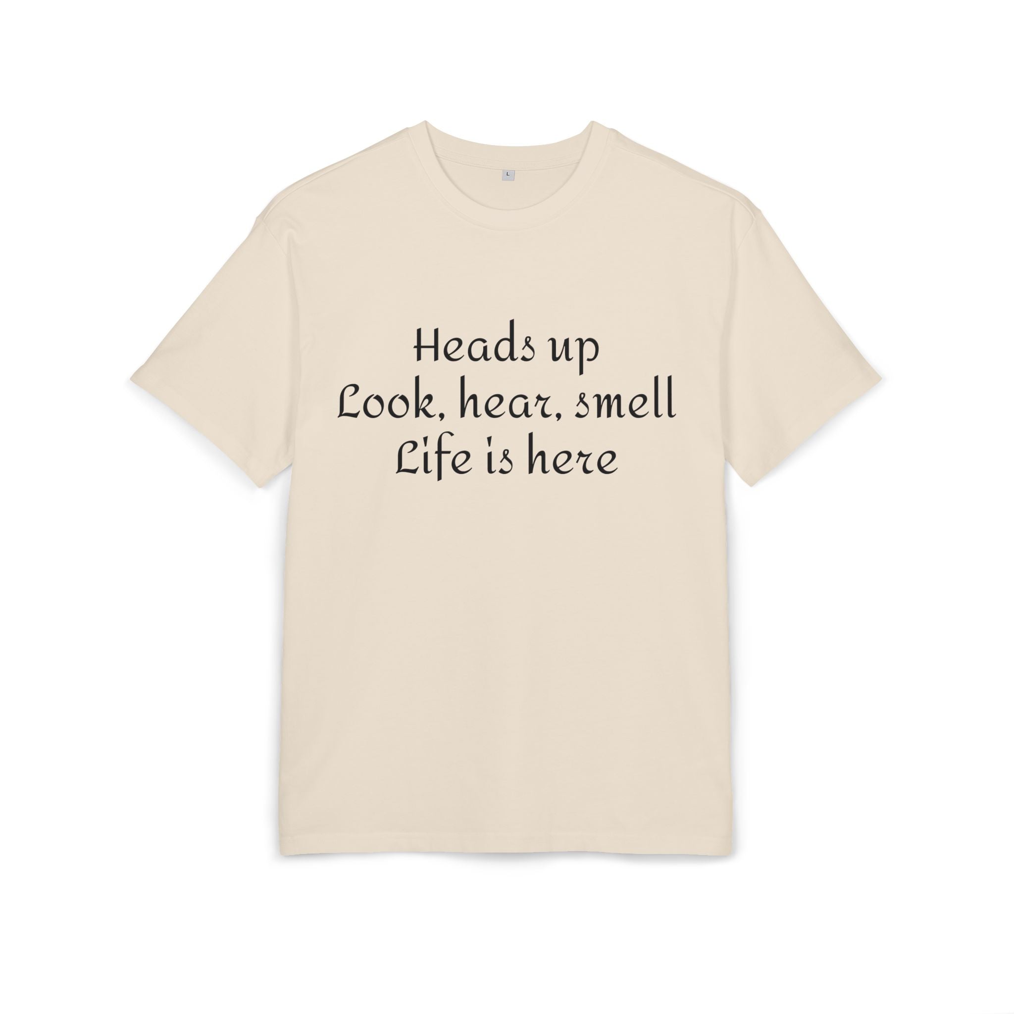 Oversized Tee "Heads up Look, hear, smell Life is here" – Minimalist Inspirational Graphic T-Shirt
