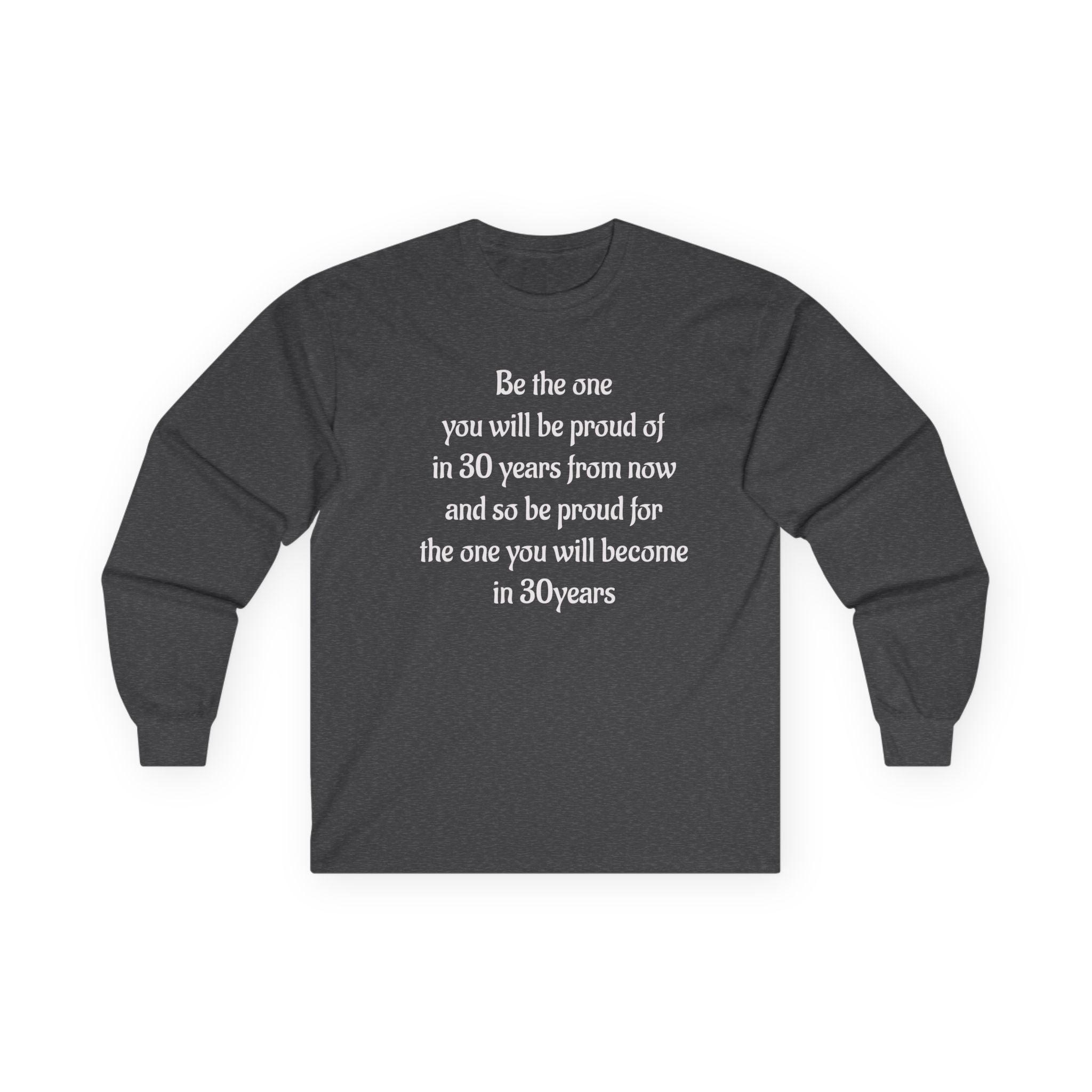 Inspirational Quote Long Sleeve Tee — “Be the one you will be proud of in 30 years”