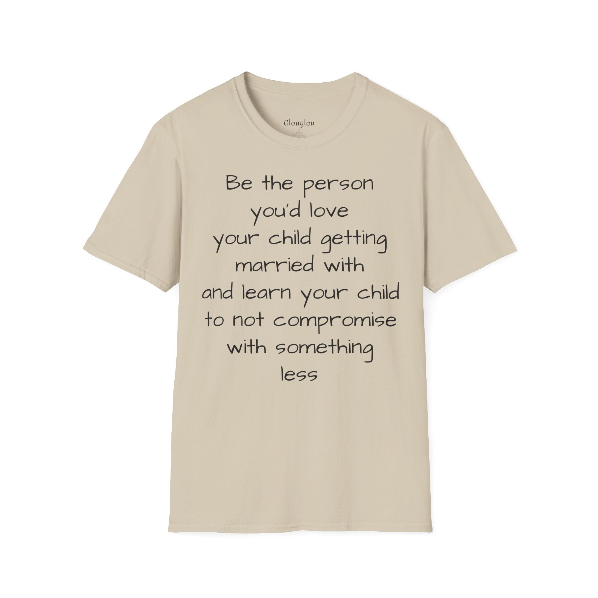 Inspirational Quote T-Shirt — “Be the person you'd love your child getting married with”