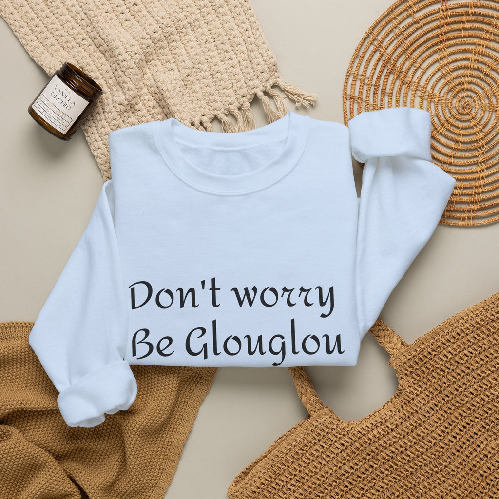 Don't Worry Be Glouglow Sweatshirt | Funny Phrase Crewneck