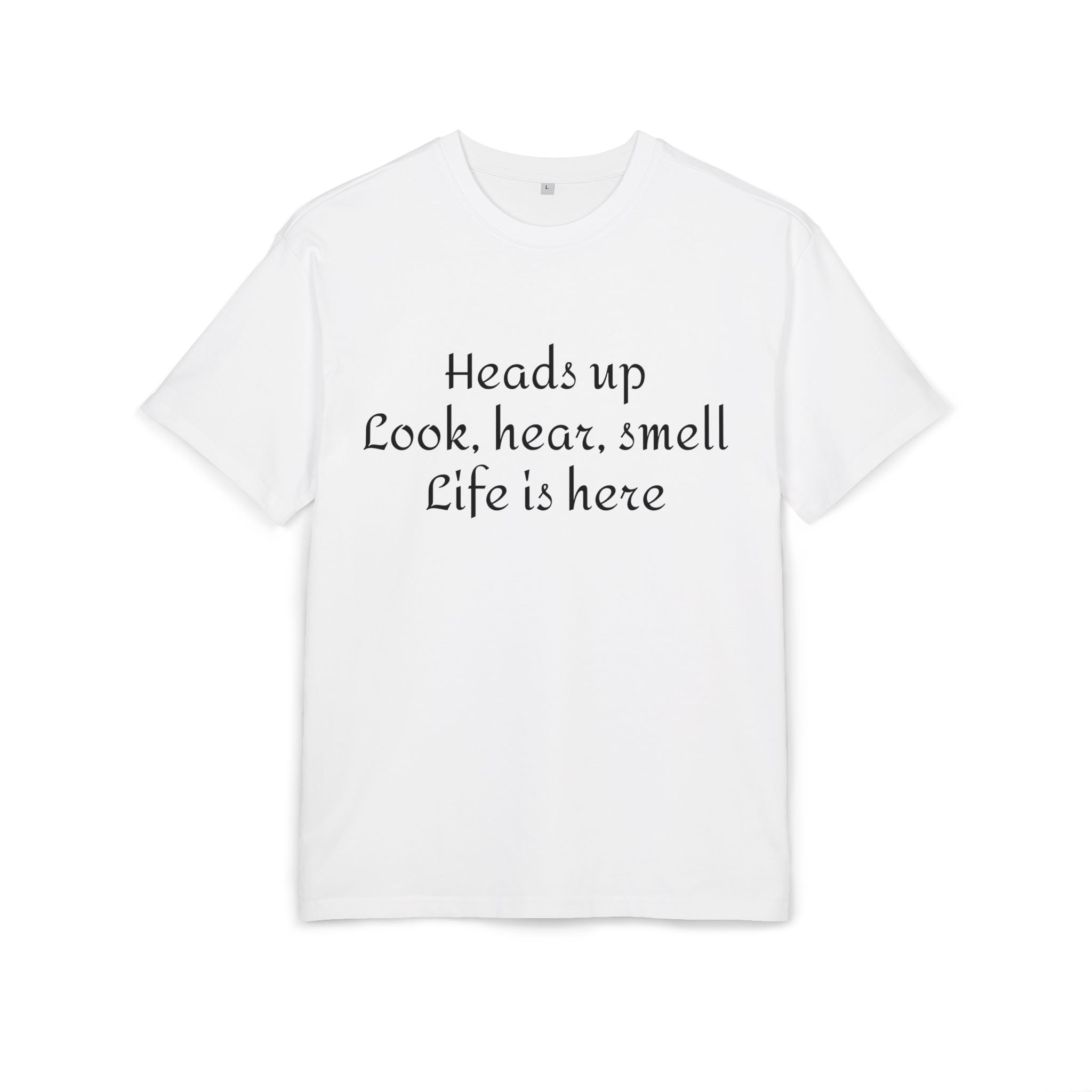 Oversized Tee "Heads up Look, hear, smell Life is here" – Minimalist Inspirational Graphic T-Shirt